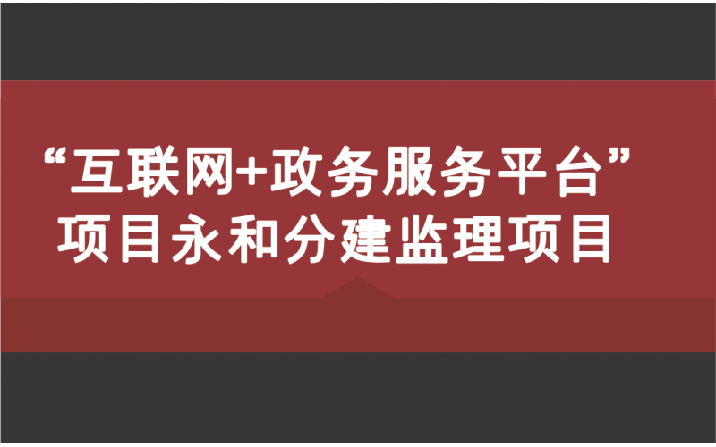 “互联网+政务服务平台”项目永和分建监理项目